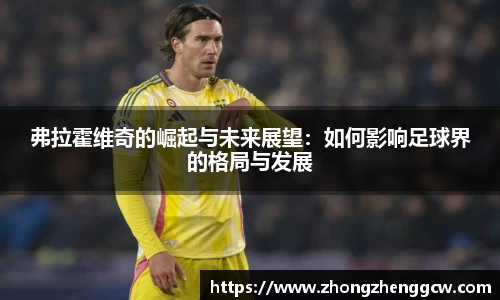 弗拉霍维奇的崛起与未来展望：如何影响足球界的格局与发展